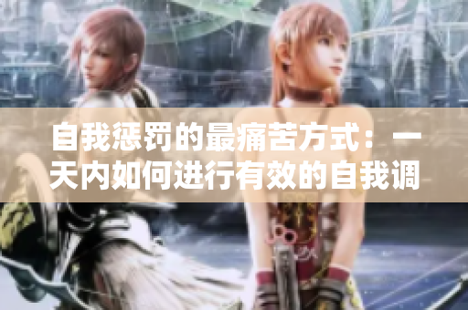 自我惩罚的最痛苦方式：一天内如何进行有效的自我调整