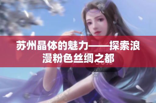 苏州晶体的魅力——探索浪漫粉色丝绸之都