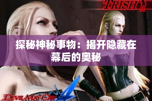探秘神秘事物：揭开隐藏在幕后的奥秘