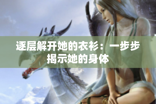 逐层解开她的衣衫：一步步揭示她的身体