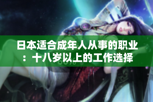 日本适合成年人从事的职业：十八岁以上的工作选择