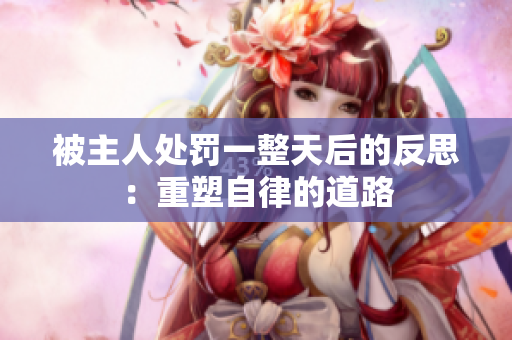 被主人处罚一整天后的反思：重塑自律的道路
