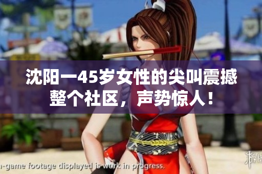 沈阳一45岁女性的尖叫震撼整个社区，声势惊人！