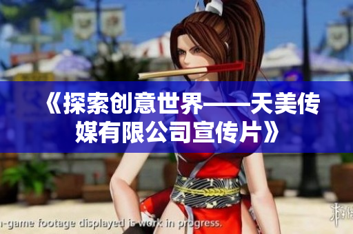 《探索创意世界——天美传媒有限公司宣传片》