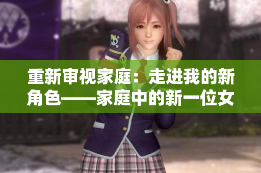 重新审视家庭：走进我的新角色——家庭中的新一位女性