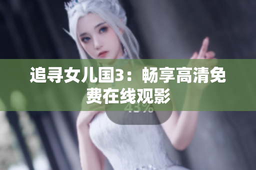追寻女儿国3：畅享高清免费在线观影