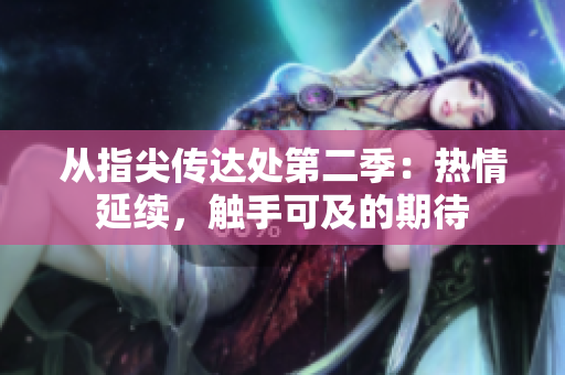 从指尖传达处第二季：热情延续，触手可及的期待
