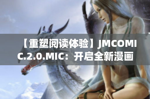 【重塑阅读体验】JMCOMIC.2.0.MIC：开启全新漫画时代
