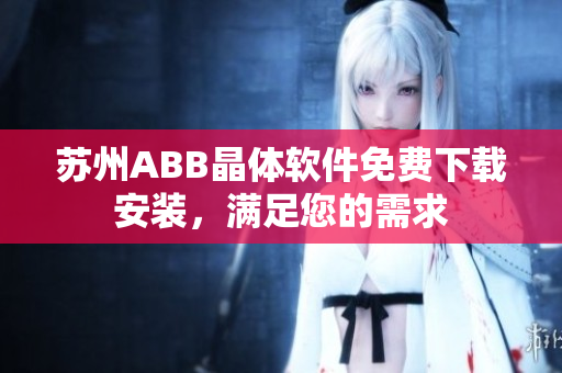 苏州ABB晶体软件免费下载安装，满足您的需求
