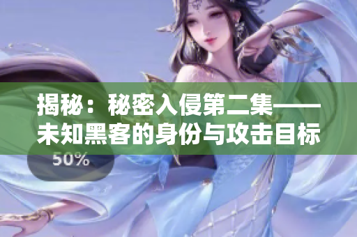 揭秘：秘密入侵第二集——未知黑客的身份与攻击目标