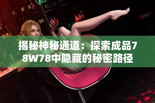 揭秘神秘通道：探索成品78W78中隐藏的秘密路径