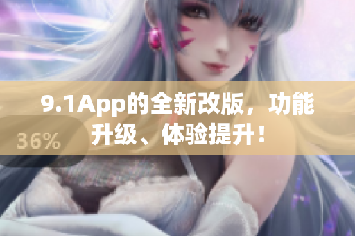 9.1App的全新改版，功能升级、体验提升！