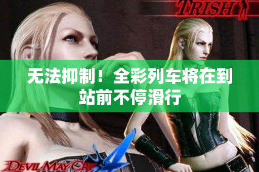 无法抑制！全彩列车将在到站前不停滑行