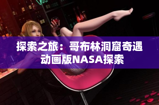 探索之旅：哥布林洞窟奇遇  动画版NASA探索