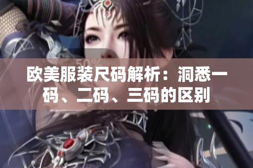 欧美服装尺码解析：洞悉一码、二码、三码的区别