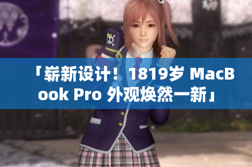 「崭新设计！1819岁 MacBook Pro 外观焕然一新」