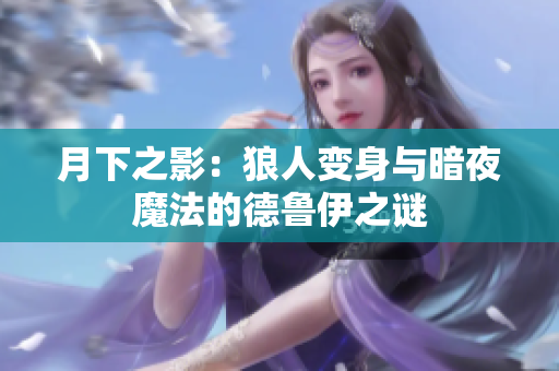 月下之影：狼人变身与暗夜魔法的德鲁伊之谜