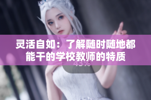 灵活自如：了解随时随地都能干的学校教师的特质