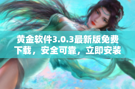 黄金软件3.0.3最新版免费下载，安全可靠，立即安装享受！
