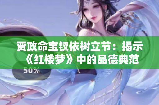 贾政命宝钗依树立节：揭示《红楼梦》中的品德典范