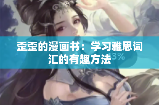 歪歪的漫画书：学习雅思词汇的有趣方法