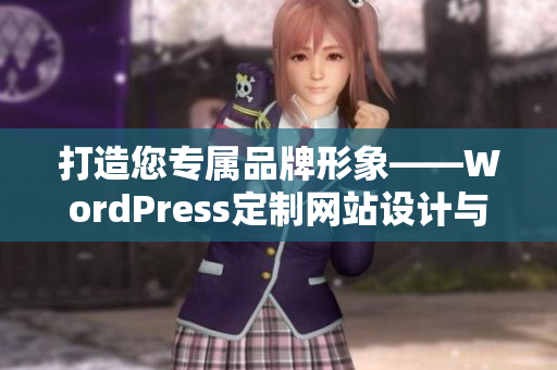 打造您专属品牌形象——WordPress定制网站设计与建设