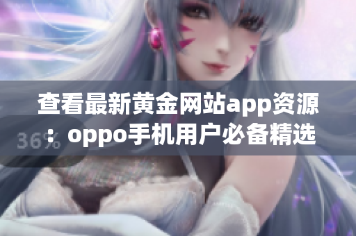 查看最新黄金网站app资源：oppo手机用户必备精选收录