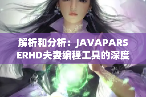 解析和分析：JAVAPARSERHD夫妻编程工具的深度探索与实践