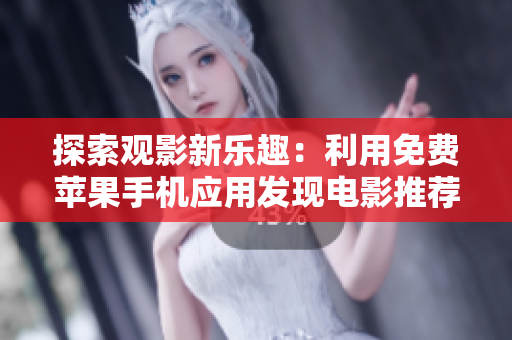 探索观影新乐趣：利用免费苹果手机应用发现电影推荐