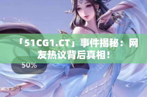 「51CG1.CT」事件揭秘：网友热议背后真相！