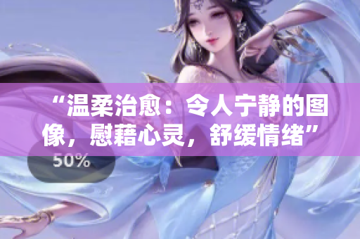 “温柔治愈：令人宁静的图像，慰藉心灵，舒缓情绪”