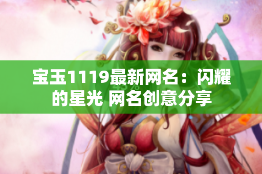 宝玉1119最新网名：闪耀的星光 网名创意分享