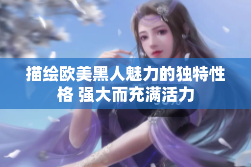 描绘欧美黑人魅力的独特性格 强大而充满活力