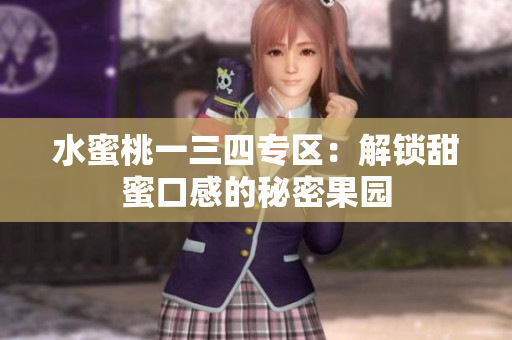 水蜜桃一三四专区：解锁甜蜜口感的秘密果园