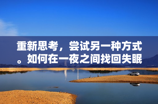 重新思考，尝试另一种方式。如何在一夜之间找回失眠的节奏？