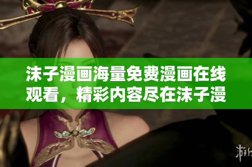 沫子漫画海量免费漫画在线观看，精彩内容尽在沫子漫画网