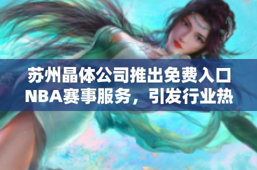 苏州晶体公司推出免费入口NBA赛事服务，引发行业热议