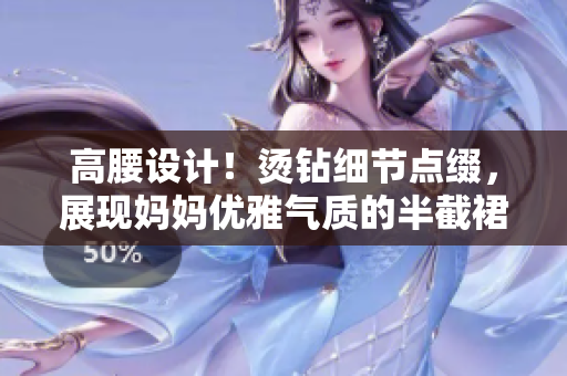 高腰设计！烫钻细节点缀，展现妈妈优雅气质的半截裙