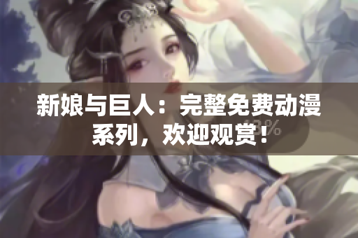 新娘与巨人：完整免费动漫系列，欢迎观赏！