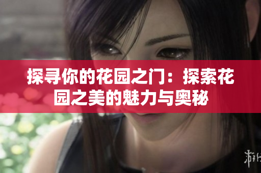 探寻你的花园之门：探索花园之美的魅力与奥秘