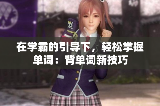 在学霸的引导下，轻松掌握单词：背单词新技巧