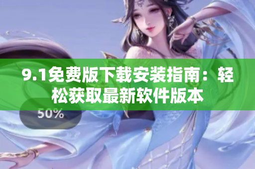 9.1免费版下载安装指南：轻松获取最新软件版本