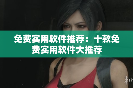 免费实用软件推荐：十款免费实用软件大推荐