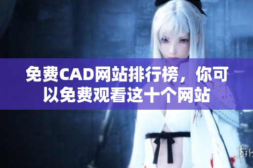 免费CAD网站排行榜，你可以免费观看这十个网站