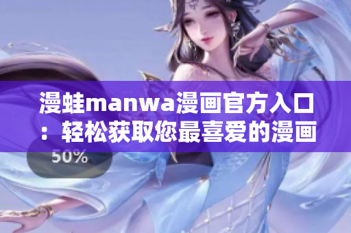 漫蛙manwa漫画官方入口：轻松获取您最喜爱的漫画作品