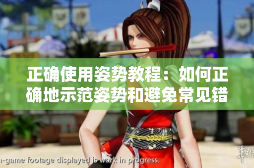 正确使用姿势教程：如何正确地示范姿势和避免常见错误