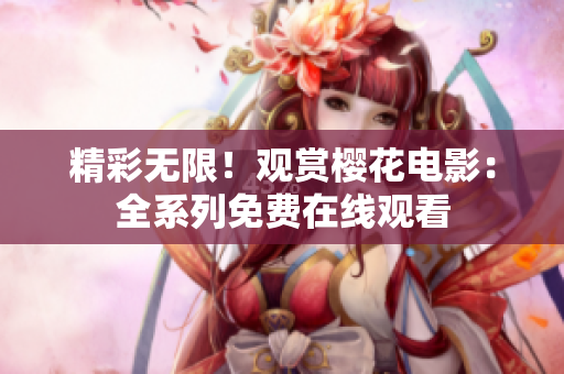 精彩无限！观赏樱花电影：全系列免费在线观看