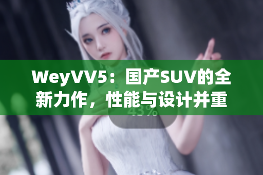 WeyVV5：国产SUV的全新力作，性能与设计并重