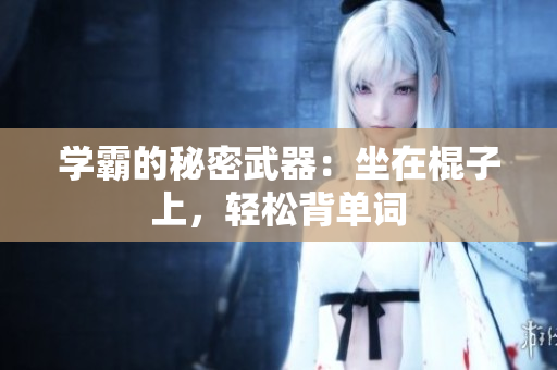 学霸的秘密武器：坐在棍子上，轻松背单词