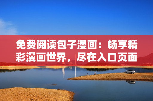免费阅读包子漫画：畅享精彩漫画世界，尽在入口页面